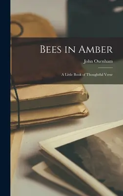 Les abeilles dans l'ambre : un petit livre de vers réfléchis - Bees in Amber; a Little Book of Thoughtful Verse