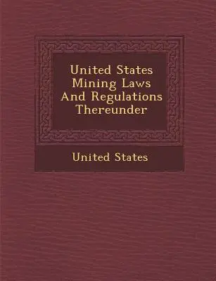 Lois minières des États-Unis et leurs règlements d'application - United States Mining Laws and Regulations Thereunder