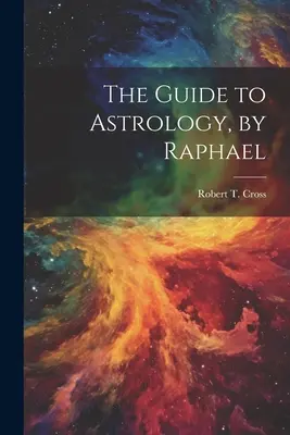 Le guide de l'astrologie, par Raphaël - The Guide to Astrology, by Raphael