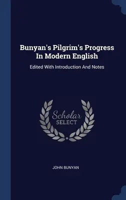 Le progrès du pèlerin de Bunyan en anglais moderne : Éditée avec une introduction et des notes - Bunyan's Pilgrim's Progress In Modern English: Edited With Introduction And Notes