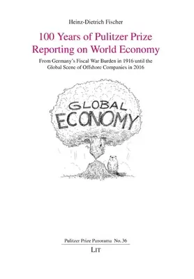 100 ans de reportages sur l'économie mondiale récompensés par le prix Pulitzer : Du fardeau fiscal de l'Allemagne en 1916 à la scène mondiale des sociétés offshore en 2016 - 100 Years of Pulitzer Prize Reporting on World Economy: From Germany's Fiscal War Burden in 1916 Until the Global Scene of Offshore Companies in 2016