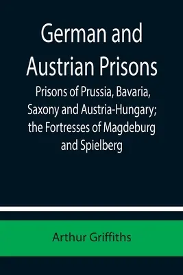 Prisons allemandes et autrichiennes ; Prisons de Prusse, de Bavière, de Saxe et d'Autriche-Hongrie ; Forteresses de Magdebourg et de Spielberg - German and Austrian Prisons; Prisons of Prussia, Bavaria, Saxony and Austria-Hungary; the Fortresses of Magdeburg and Spielberg