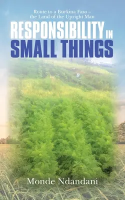 La responsabilité dans les petites choses : Itinéraire vers un Burkina Faso - le pays de l'homme debout - Responsibility in Small Things: Route to a Burkina Faso - the Land of the Upright Man