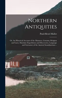 Northern Antiquities ; or, An Historical Account of the Manners, Customs, Religion and Laws, Maritime Expeditions and Discoveries, Language and Literat (Antiquités du Nord, ou récit historique des mœurs, coutumes, religions et lois, expéditions et découvertes maritimes, langue et littérature) - Northern Antiquities; or, An Historical Account of the Manners, Customs, Religion and Laws, Maritime Expeditions and Discoveries, Language and Literat
