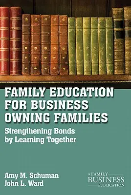 L'éducation familiale pour les familles de chefs d'entreprise : Renforcer les liens en apprenant ensemble - Family Education for Business-Owning Families: Strengthening Bonds by Learning Together