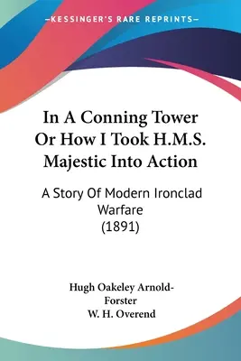 Dans une tour de guet ou comment j'ai pris le H.M.S. Majestic au combat : Une histoire de la guerre moderne des cuirassés (1891) - In A Conning Tower Or How I Took H.M.S. Majestic Into Action: A Story Of Modern Ironclad Warfare (1891)