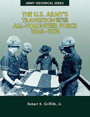 La transition de l'armée américaine vers une force entièrement volontaire, 1968-1974 - The U.S. Army's Transition to the All-Volunteer Force, 1968-1974