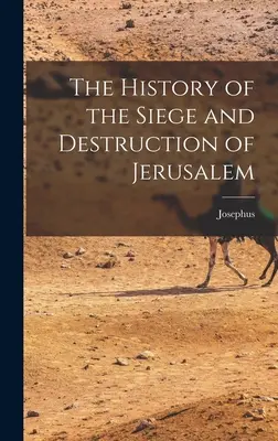 Histoire du siège et de la destruction de Jérusalem - The History of the Siege and Destruction of Jerusalem
