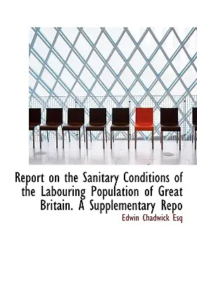 Rapport sur les conditions sanitaires de la population ouvrière de Grande-Bretagne. Un rapport supplémentaire - Report on the Sanitary Conditions of the Labouring Population of Great Britain. A Supplementary Repo