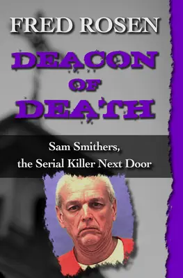 Diacre de la mort : Sam Smithers, le tueur en série voisin - Deacon of Death: Sam Smithers, the Serial Killer Next Door