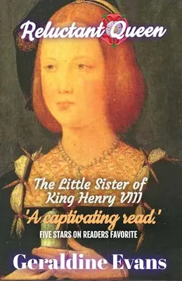 Reine réticente : Mary Rose Tudor, la petite sœur provocante de l'infâme roi anglais Henri VIII - Reluctant Queen: Mary Rose Tudor, the Defiant Little Sister of Infamous English King, Henry VIII