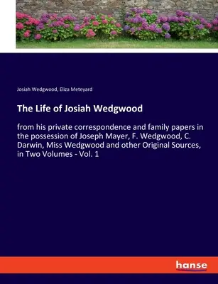 The Life of Josiah Wedgwood : from his private correspondence and family papers in the possession of Joseph Mayer, F. Wedgwood, C. Darwin, Miss Wedgwood. - The Life of Josiah Wedgwood: from his private correspondence and family papers in the possession of Joseph Mayer, F. Wedgwood, C. Darwin, Miss Wedg