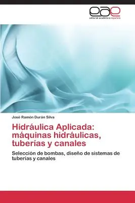 Hidraulica Aplicada : Maquinas Hidraulicas, Tuberias y Canales - Hidraulica Aplicada: Maquinas Hidraulicas, Tuberias y Canales