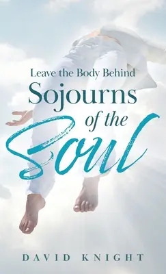 Laisser le corps derrière soi : Les séjours de l'âme - Leave the Body Behind: Sojourns of the Soul