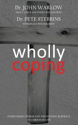 Faire face à tout : Surmonter le stress et prévenir l'épuisement dans la vie chrétienne - Wholly Coping: Overcoming Stress and Preventing Burnout in Christian Life