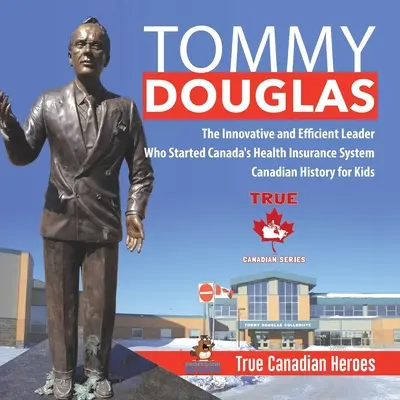 Tommy Douglas - Le leader innovateur et efficace qui a mis sur pied le système d'assurance-maladie du Canada Histoire canadienne pour enfants Les vrais héros canadiens - Tommy Douglas - The Innovative and Efficient Leader Who Started Canada's Health Insurance System Canadian History for Kids True Canadian Heroes