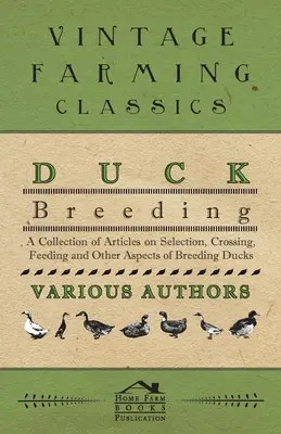 L'élevage des canards - Une collection d'articles sur la sélection, le croisement, l'alimentation et d'autres aspects de l'élevage des canards. - Duck Breeding - A Collection of Articles on Selection, Crossing, Feeding and Other Aspects of Breeding Ducks