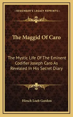 Le Maggid de Caro : la vie mystique de l'éminent codificateur Joseph Caro telle qu'elle est révélée dans son journal secret - The Maggid Of Caro: The Mystic Life Of The Eminent Codifier Joseph Caro As Revealed In His Secret Diary