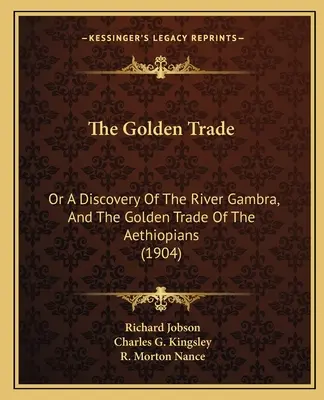 Le commerce de l'or : Ou la découverte du fleuve Gambra et du commerce de l'or des Aethiopiens (1904) - The Golden Trade: Or A Discovery Of The River Gambra, And The Golden Trade Of The Aethiopians (1904)