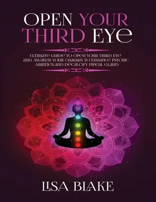 Ouvrez votre troisième œil : Le guide ultime pour ouvrir votre troisième œil et éveiller vos chakras afin d'améliorer vos capacités psychiques et de décalcifier la glande pinéale. - Open Your Third Eye: Ultimate Guide to Open Your Third Eye and Awaken Your Chakras to Enhance Psychic Abilities and Decalcify Pineal Gland