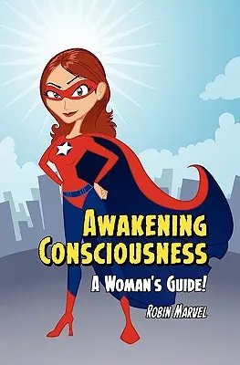 L'éveil de la conscience : Un guide pour les femmes ! - Awakening Consciousness: A Woman's Guide!