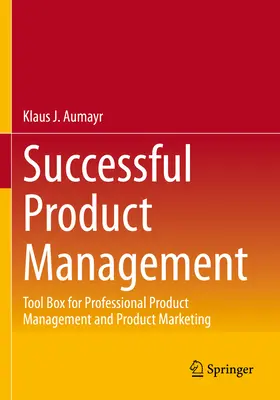 Gestion réussie des produits : Boîte à outils pour la gestion et le marketing professionnels des produits - Successful Product Management: Tool Box for Professional Product Management and Product Marketing