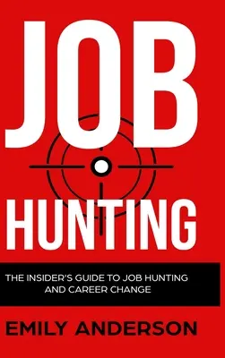 Job Hunting - Hardcover Version : Le guide de l'initié pour la recherche d'emploi et le changement de carrière : Apprenez à vaincre le marché de l'emploi, à rédiger le CV parfait et à vous concentrer sur la recherche d'emploi et le changement de carrière. - Job Hunting - Hardcover Version: The Insider's Guide to Job Hunting and Career Change: Learn How to Beat the Job Market, Write the Perfect Resume and