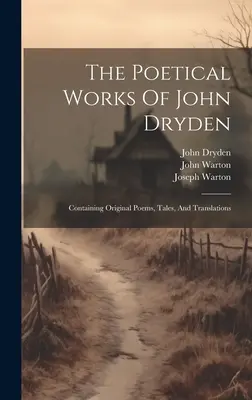 Les œuvres poétiques de John Dryden : Contenant des poèmes originaux, des contes et des traductions - The Poetical Works Of John Dryden: Containing Original Poems, Tales, And Translations