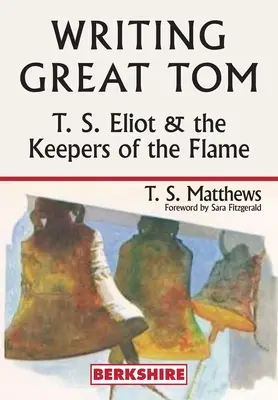 Écrire le grand Tom : T. S. Eliot et les gardiens de la flamme - Writing Great Tom: T. S. Eliot and the Keepers of the Flame