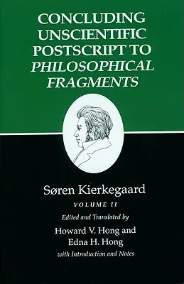 Écrits de Kierkegaard, XII, Volume II : Post-scriptum non scientifique conclusif aux fragments philosophiques - Kierkegaard's Writings, XII, Volume II: Concluding Unscientific PostScript to Philosophical Fragments