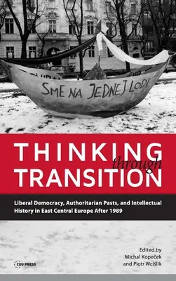 Penser la transition : Démocratie libérale, passé autoritaire et histoire intellectuelle en Europe centrale orientale après 1989 - Thinking through Transition: Liberal Democracy, Authoritarian Pasts, and Intellectual History in East Central Europe After 1989