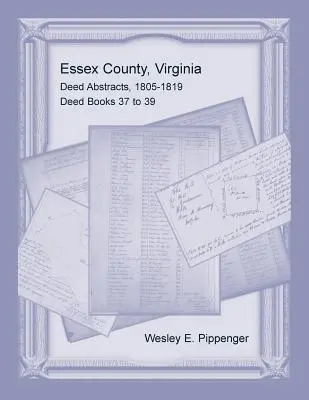 Comté d'Essex, Virginia Deed Abstracts, 1805-1819, livres des actes 37 à 39 - Essex County, Virginia Deed Abstracts, 1805-1819, Deed Books 37 to 39