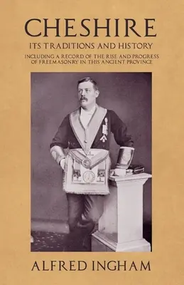 Le Cheshire - ses traditions et son histoire - y compris un compte rendu de l'essor et des progrès de la franc-maçonnerie dans cette ancienne province - Cheshire - Its Traditions and History - Including a Record of the Rise and Progress of Freemasonry in this Ancient Province