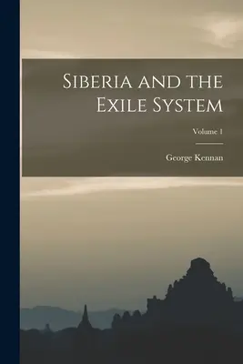 La Sibérie et le système d'exil ; Volume 1 - Siberia and the Exile System; Volume 1