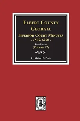 Comté d'Elbert, Géorgie Procès-verbaux du tribunal d'instance 1809-1850. (Volume #7) : The Road Orders (Ordonnances relatives aux routes) - Elbert County, Georgia Inferior Court Minutes 1809-1850. (Volume #7): The Road Orders