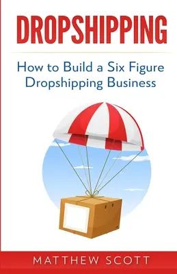 Dropshipping : Comment créer une entreprise de dropshipping à six chiffres - Dropshipping: How to Build a Six Figure Dropshipping Business