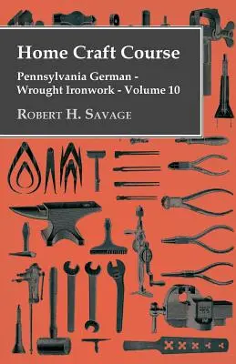 Cours d'artisanat - Pennsylvanie allemande - Ferronnerie - Volume 10 - Home Craft Course - Pennsylvania German - Wrought Ironwork - Volume 10