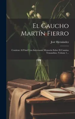 El Gaucho Martn Fierro : Contiene Al Final Una Interesante Memoria Sobre El Camino Trasandino, Volume 1... - El Gaucho Martn Fierro: Contiene Al Final Una Interesante Memoria Sobre El Camino Trasandino, Volume 1...