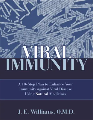 Immunité virale : Un plan en 10 étapes pour renforcer votre immunité contre les maladies virales en utilisant des médicaments naturels : Un plan en 10 étapes pour renforcer votre immunité contre les maladies virales - Viral Immunity: A 10-Step Plan to Enhance Your Immunity Against Viral Disease Using Natural Medicines: A 10-Step Plan to Enhance Your