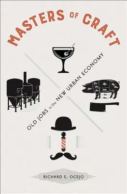 Les maîtres de l'artisanat : Les anciens métiers dans la nouvelle économie urbaine - Masters of Craft: Old Jobs in the New Urban Economy