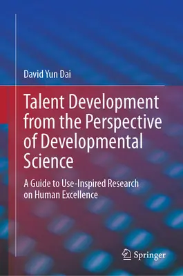 Le développement des talents du point de vue de la science du développement : Un guide pour la recherche sur l'excellence humaine inspirée par l'usage - Talent Development from the Perspective of Developmental Science: A Guide to Use-Inspired Research on Human Excellence