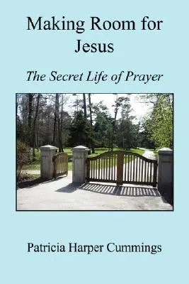 Faire de la place à Jésus - La vie secrète de la prière - Making Room for Jesus - The Secret Life of Prayer