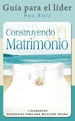 CONSTRUYENDO UN MATRIMONIO-GUIA PARA EL LIDER (Espagnol : Guide de l'animateur) - CONSTRUYENDO UN MATRIMONIO-GUIA PARA EL LIDER (Spanish: Leader's Guide)