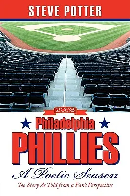 2008 Philadelphia Phillies - Une saison poétique : L'histoire racontée du point de vue d'un fan - 2008 Philadelphia Phillies - A Poetic Season: The Story As Told from a Fan's Perspective