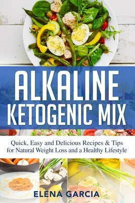 Mélange cétogène alcalin : Recettes et conseils rapides, faciles et délicieux pour une perte de poids naturelle et un mode de vie sain - Alkaline Ketogenic Mix: Quick, Easy, and Delicious Recipes & Tips for Natural Weight Loss and a Healthy Lifestyle