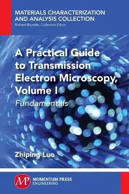 Guide pratique de la microscopie électronique à transmission : Principes fondamentaux - A Practical Guide to Transmission Electron Microscopy: Fundamentals