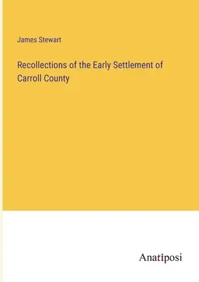 Souvenirs des débuts de la colonisation du comté de Carroll - Recollections of the Early Settlement of Carroll County