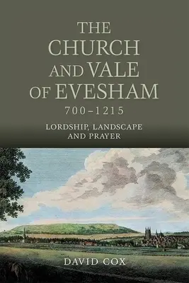 L'église et la vallée d'Evesham, 700-1215 : Seigneurie, paysage et prière - The Church and Vale of Evesham, 700-1215: Lordship, Landscape and Prayer