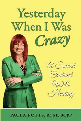Hier quand j'étais folle : Un contrat sacré avec la guérison - Yesterday When I Was Crazy: A Sacred Contract With Healing