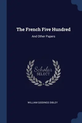 Les Cinq Cents français : Et autres documents - The French Five Hundred: And Other Papers